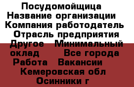 Посудомойщица › Название организации ­ Компания-работодатель › Отрасль предприятия ­ Другое › Минимальный оклад ­ 1 - Все города Работа » Вакансии   . Кемеровская обл.,Осинники г.